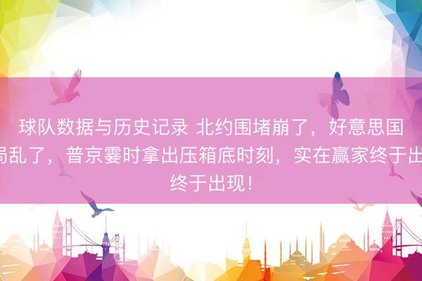 球队数据与历史记录 北约围堵崩了，好意思国布局乱了，普京霎时拿出压箱底时刻，实在赢家终于出现！