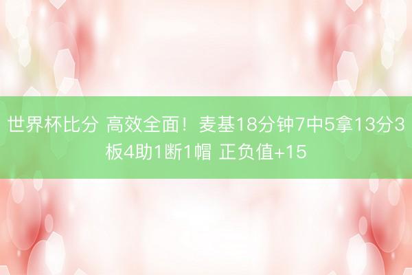 世界杯比分 高效全面！麦基18分钟7中5拿13分3板4助1断1帽 正负值+15