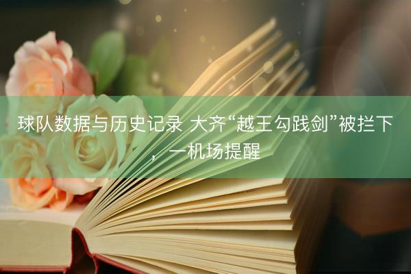 球队数据与历史记录 大齐“越王勾践剑”被拦下，一机场提醒