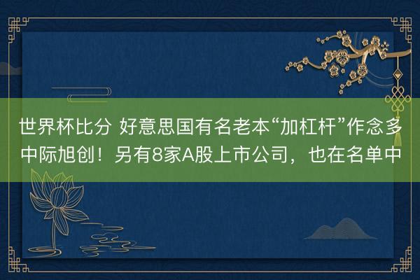 世界杯比分 好意思国有名老本“加杠杆”作念多中际旭创！另有8家A股上市公司，也在名单中