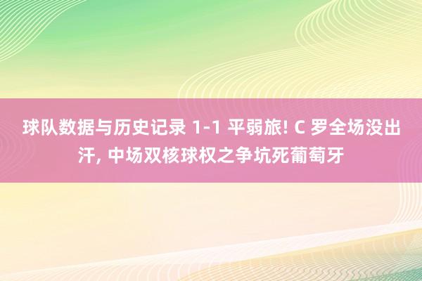 球队数据与历史记录 1-1 平弱旅! C 罗全场没出汗， 中场双核球权之争坑死葡萄牙